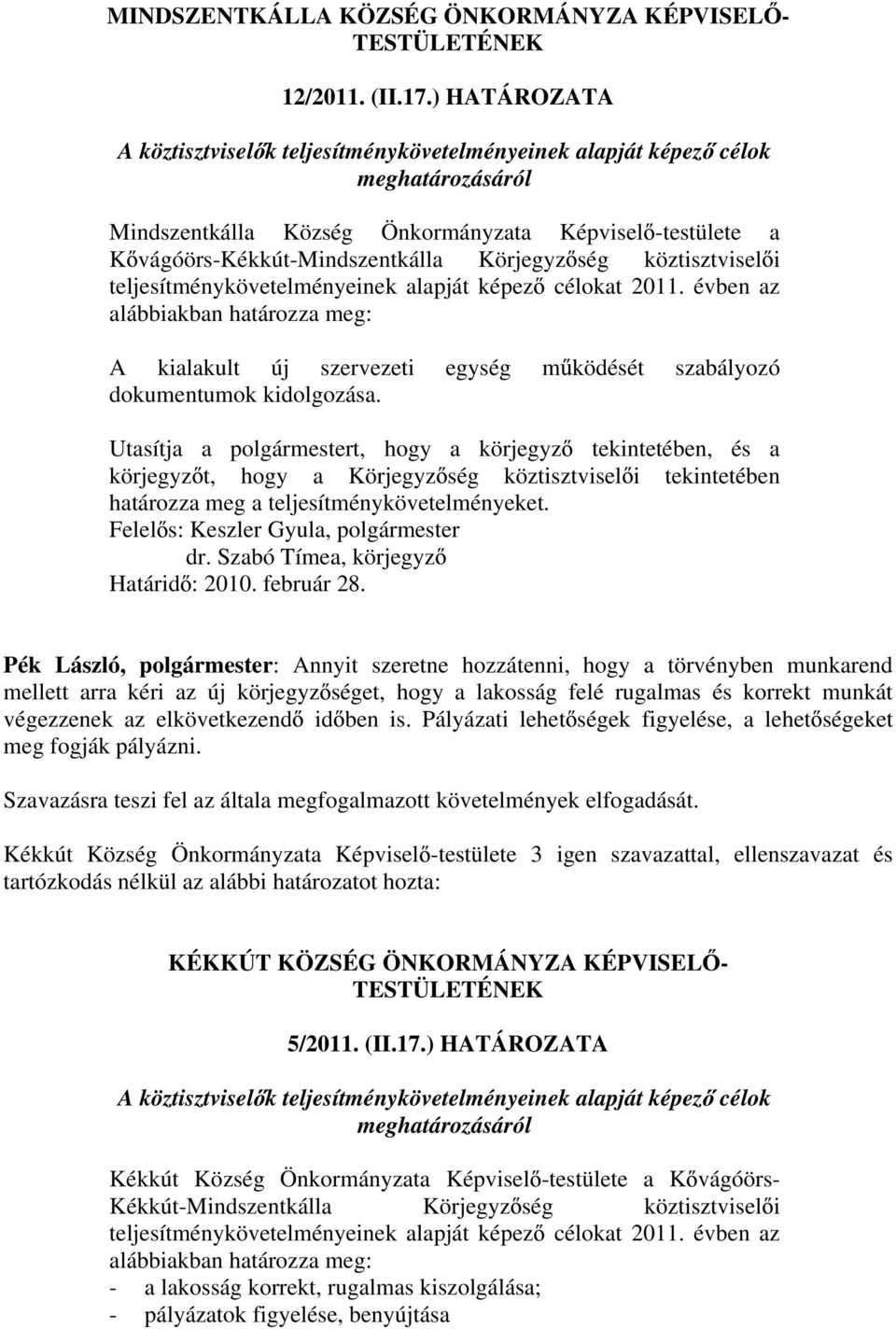 köztisztvisel i teljesítménykövetelményeinek alapját képez célokat 2011. évben az alábbiakban határozza meg: A kialakult új szervezeti egység m ködését szabályozó dokumentumok kidolgozása.