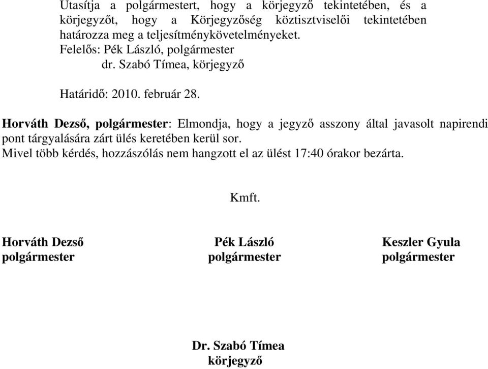 Horváth Dezs, polgármester: Elmondja, hogy a jegyz asszony által javasolt napirendi pont tárgyalására zárt ülés keretében kerül sor.