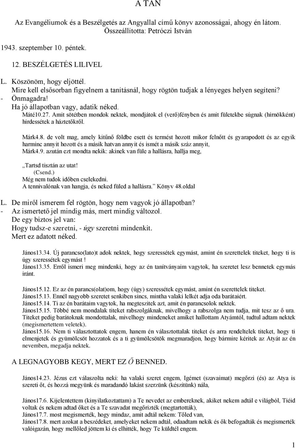 Amit sötétben mondok nektek, mondjátok el (verő)fényben és amit fületekbe súgnak (hírnökként) hirdessétek a háztetőkről. Márk4.8.