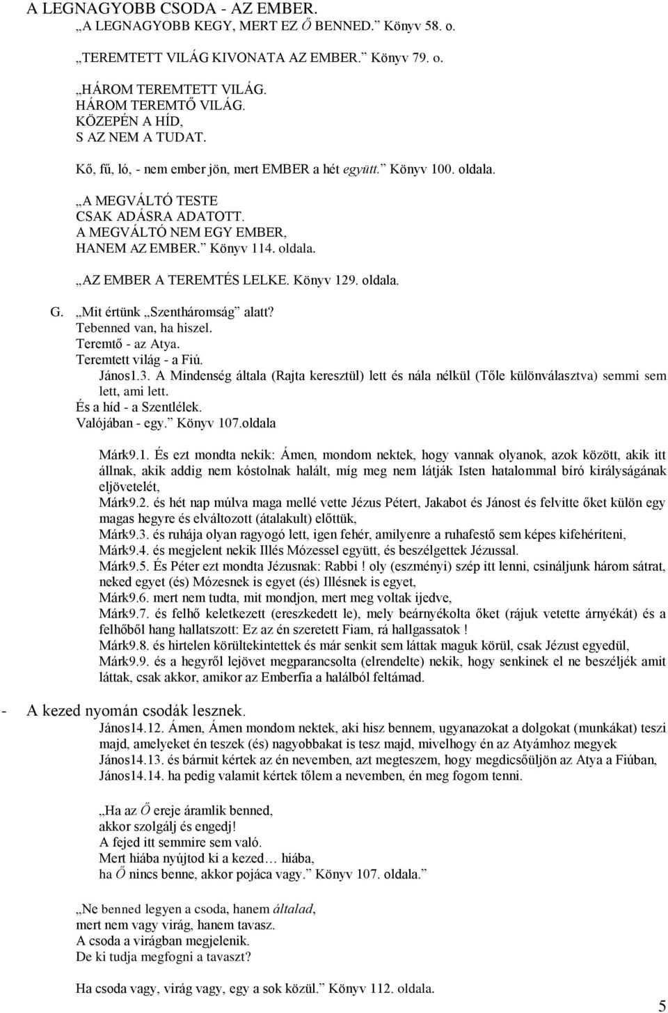 oldala. AZ EMBER A TEREMTÉS LELKE. Könyv 129. oldala. G. Mit értünk Szentháromság alatt? Tebenned van, ha hiszel. Teremtő - az Atya. Teremtett világ - a Fiú. János1.3.