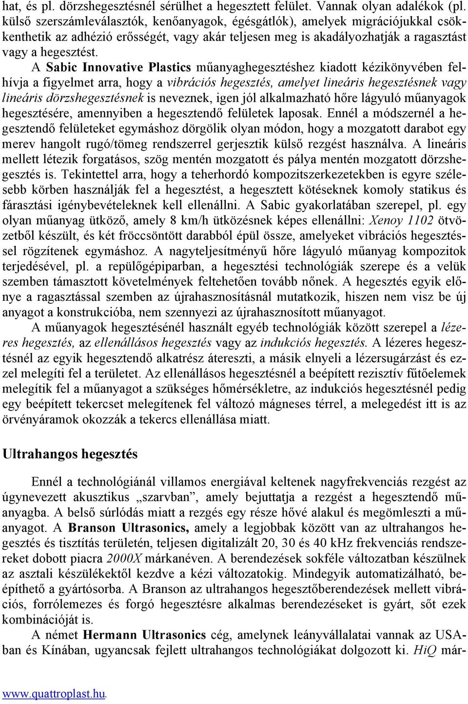 A Sabic Innovative Plastics műanyaghegesztéshez kiadott kézikönyvében felhívja a figyelmet arra, hogy a vibrációs hegesztés, amelyet lineáris hegesztésnek vagy lineáris dörzshegesztésnek is neveznek,