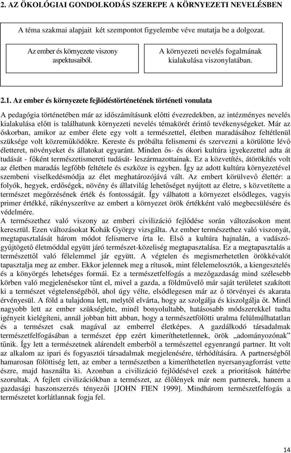 Az ember és környezete fejlődéstörténetének történeti vonulata A pedagógia történetében már az időszámításunk előtti évezredekben, az intézményes nevelés kialakulása előtt is találhatunk környezeti