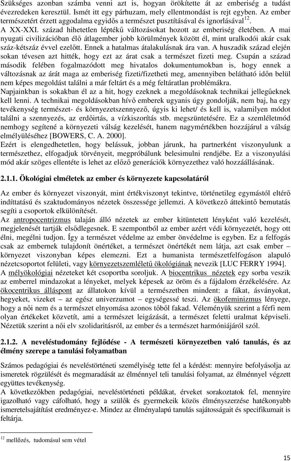 A mai nyugati civilizációban élő átlagember jobb körülmények között él, mint uralkodói akár csak száz-kétszáz évvel ezelőtt. Ennek a hatalmas átalakulásnak ára van.