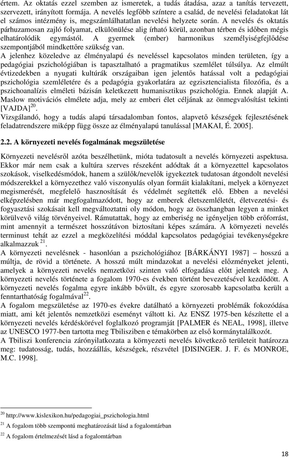 A nevelés és oktatás párhuzamosan zajló folyamat, elkülönülése alig írható körül, azonban térben és időben mégis elhatárolódik egymástól.