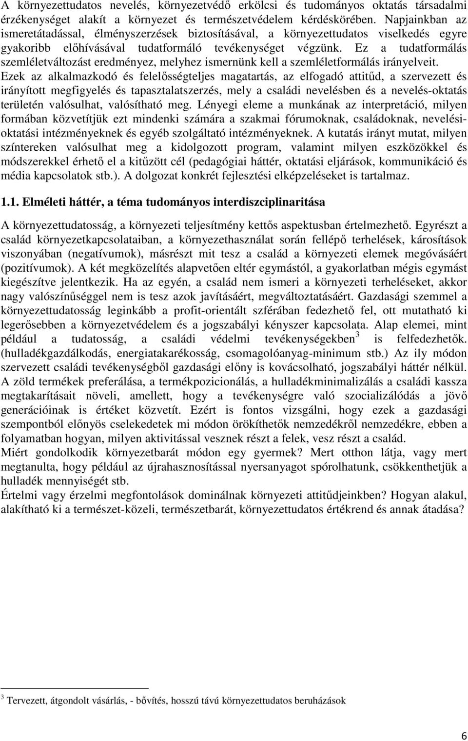 Ez a tudatformálás szemléletváltozást eredményez, melyhez ismernünk kell a szemléletformálás irányelveit.