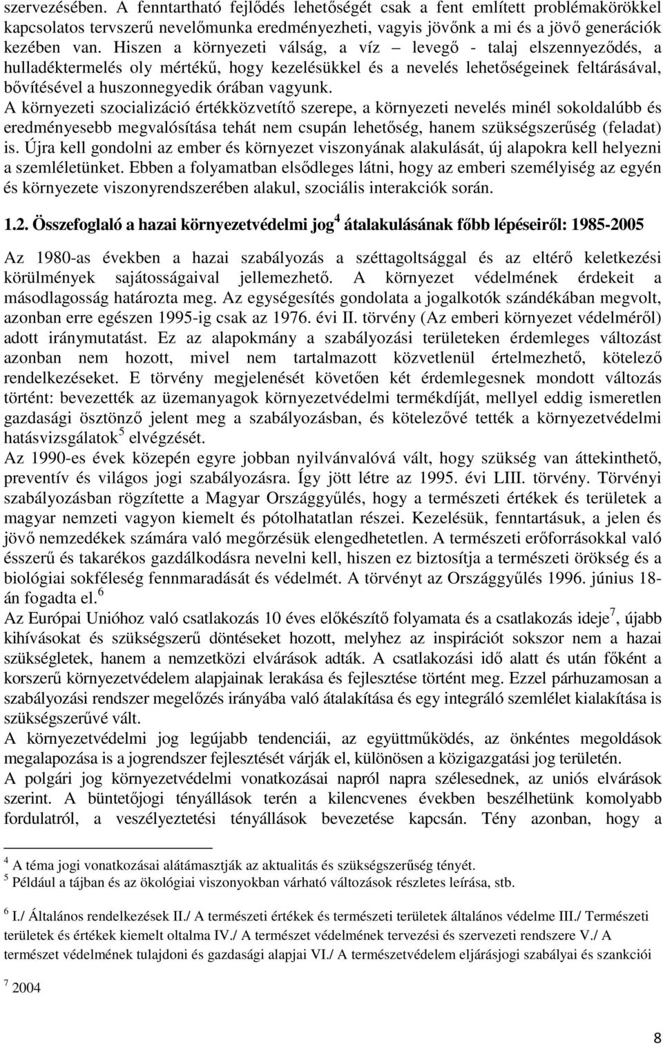 vagyunk. A környezeti szocializáció értékközvetítő szerepe, a környezeti nevelés minél sokoldalúbb és eredményesebb megvalósítása tehát nem csupán lehetőség, hanem szükségszerűség (feladat) is.