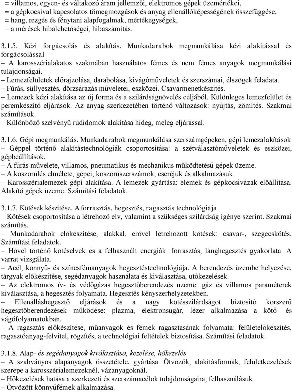 Munkadarabok megmunkálása kézi alakítással és forgácsolással A karosszérialakatos szakmában használatos fémes és nem fémes anyagok megmunkálási tulajdonságai.