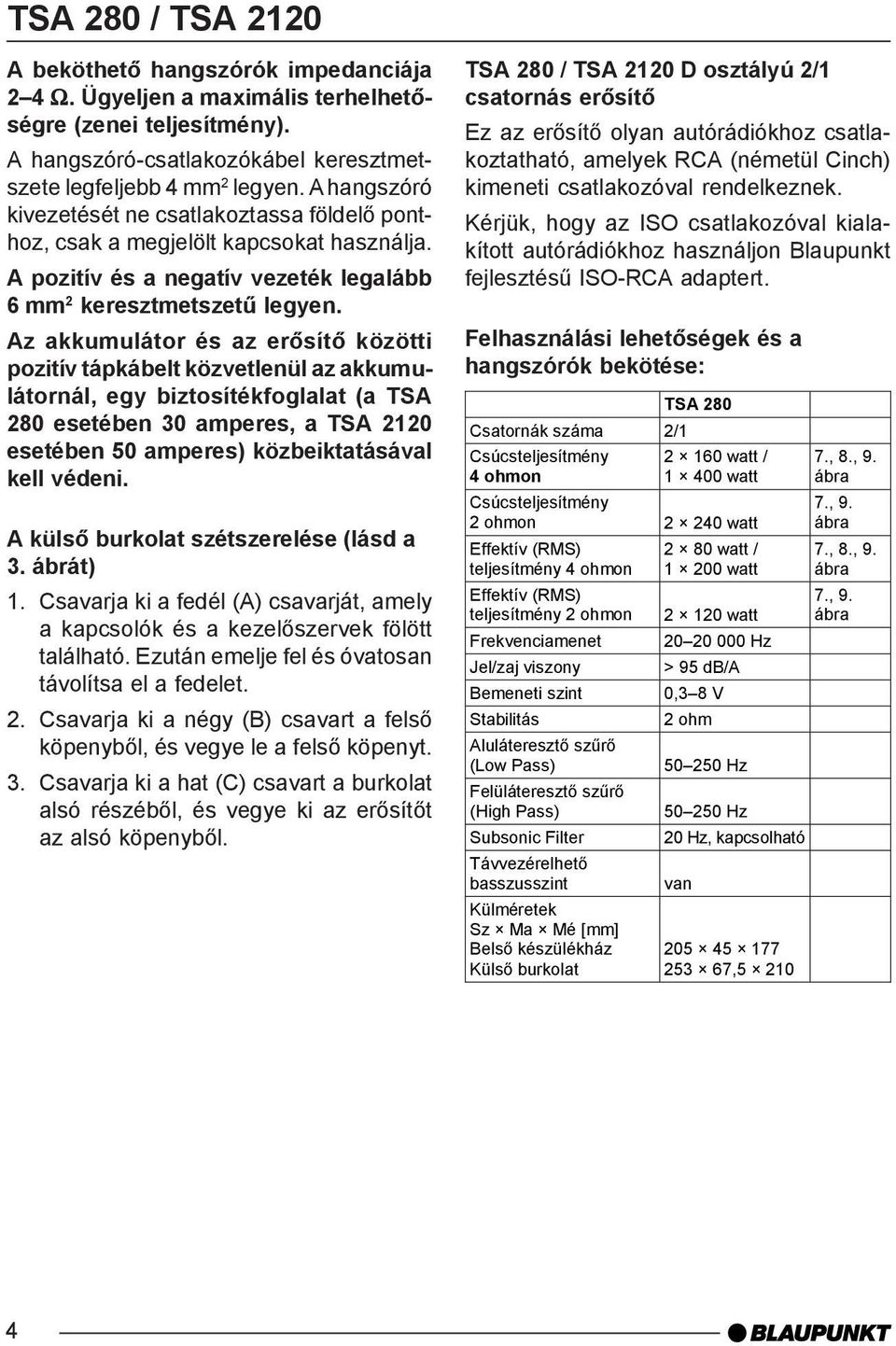 Az akkumulátor és az erõsítõ közötti pozitív tápkábelt közvetlenül az akkumulátornál, egy biztosítékfoglalat (a TSA 280 esetében 30 amperes, a TSA 2120 esetében 50 amperes) közbeiktatásával kell