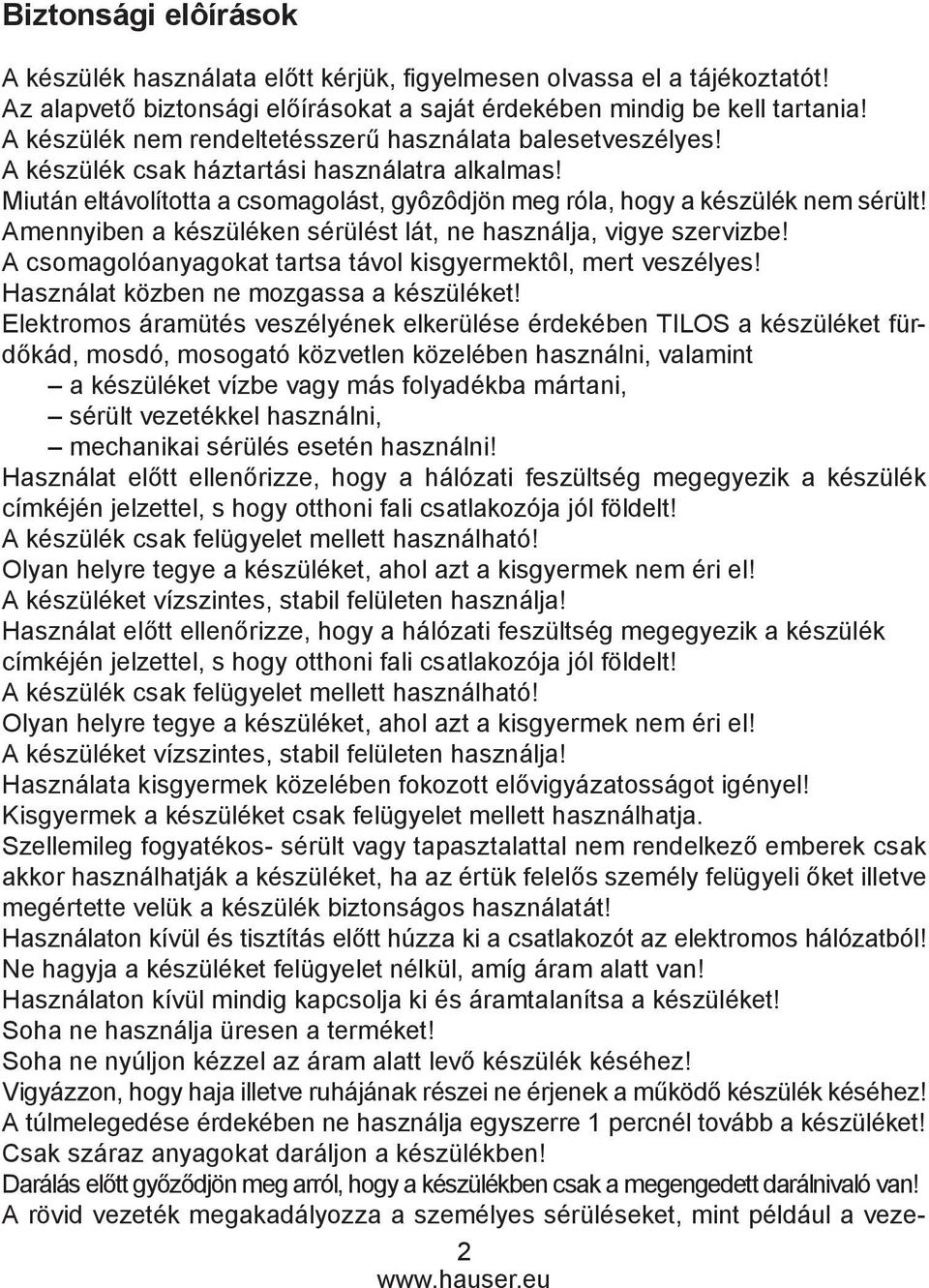 Amennyiben a készüléken sérülést lát, ne használja, vigye szervizbe! A csomagolóanyagokat tartsa távol kisgyermektôl, mert veszélyes! Használat közben ne mozgassa a készüléket!