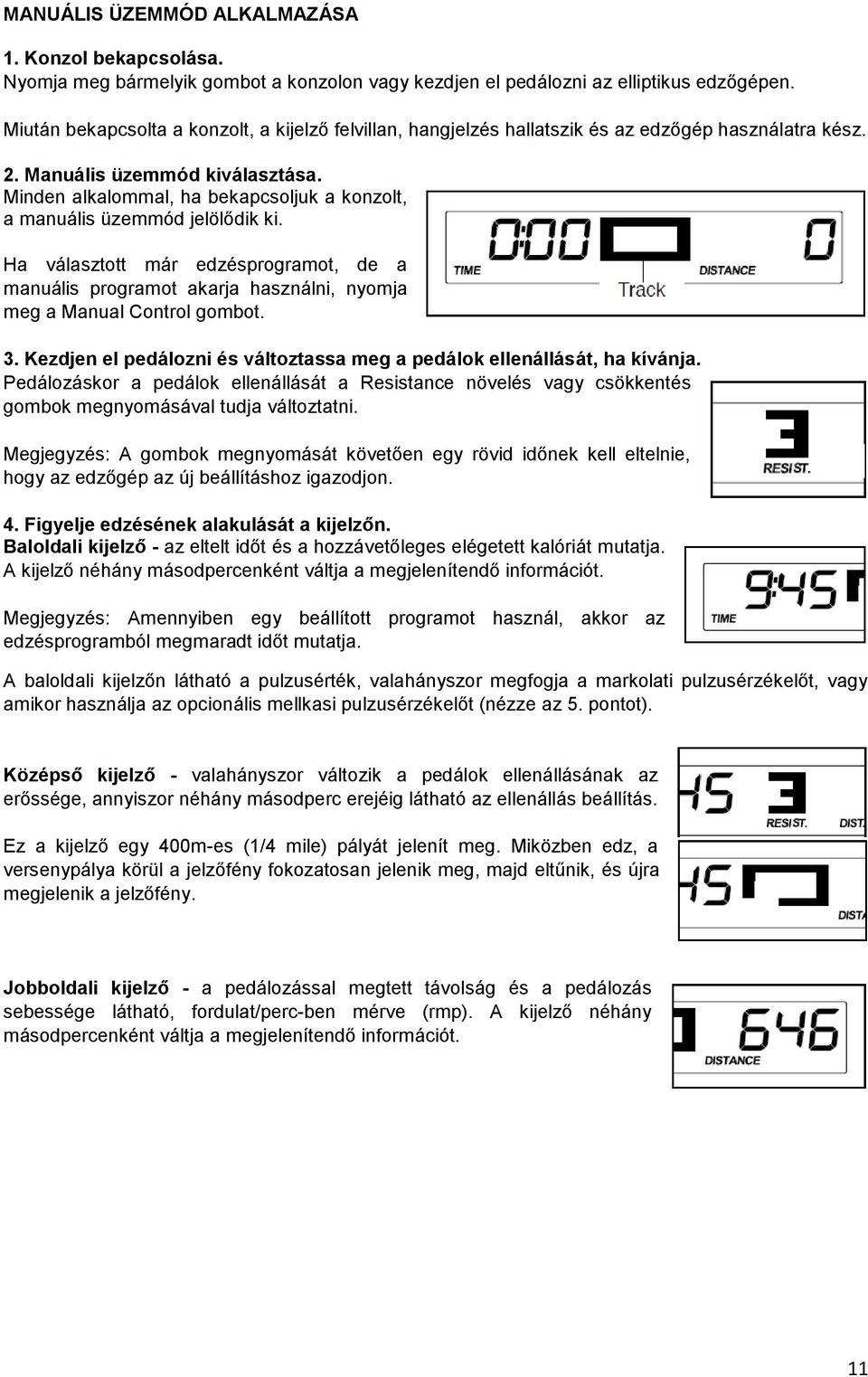 Minden alkalommal, ha bekapcsoljuk a konzolt, a manuális üzemmód jelölődik ki. Ha választott már edzésprogramot, de a manuális programot akarja használni, nyomja meg a Manual Control gombot. 3.