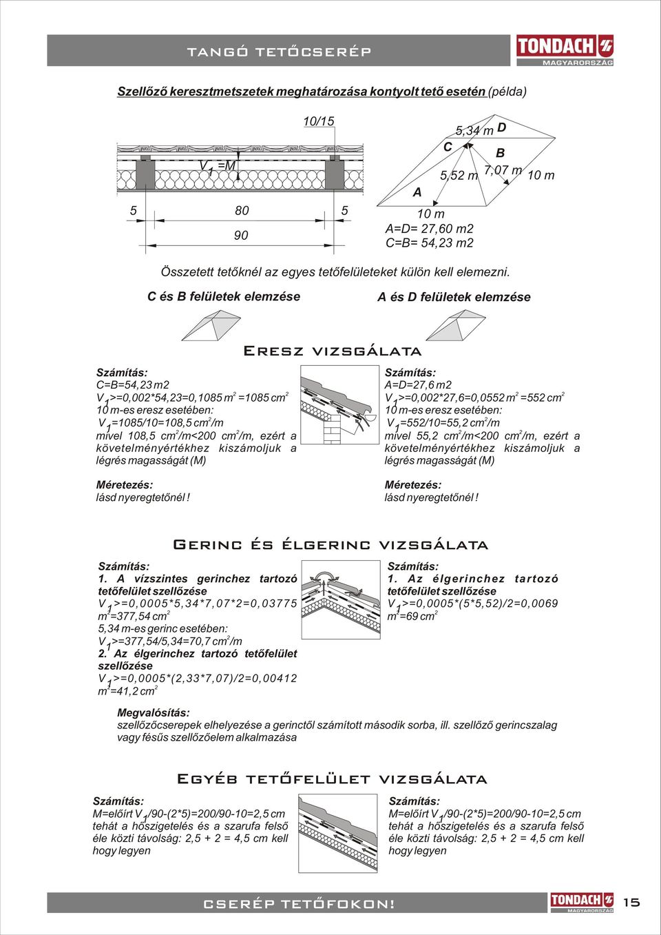 légrés magasságát (M) Eresz vizsgálata Számítás: A=D=, m V >=0,00*,=0,0 m = cm 0 m-es eresz esetében: V =/0=, cm /m mivel, cm /m<00 cm /m, ezért a követelményértékhez kiszámoljuk a légrés magasságát