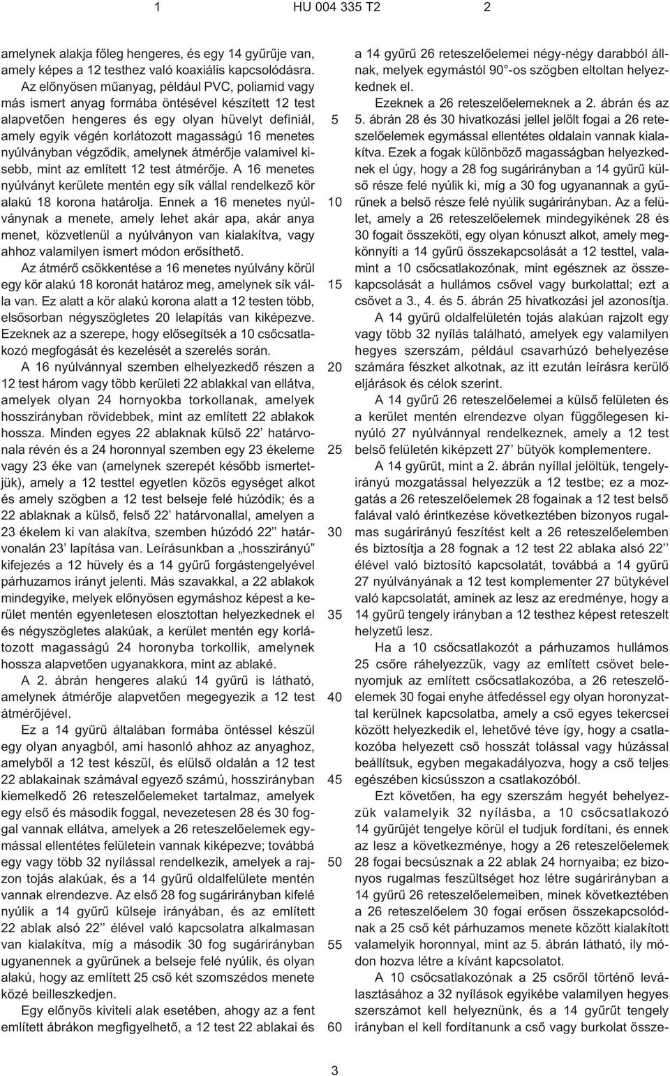 menetes nyúlványban végzõdik, amelynek átmérõje valamivel kisebb, mint az említett 12 test átmérõje. A 16 menetes nyúlványt kerülete mentén egy sík vállal rendelkezõ kör alakú 18 korona határolja.