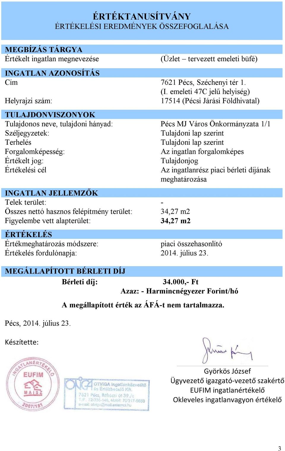 Terhelés Tulajdoni lap szerint Forgalomképesség: Az ingatlan forgalomképes Értékelt jog: Tulajdonjog Értékelési cél Az ingatlanrész piaci bérleti díjának meghatározása INGATLAN JELLEMZŐK Telek