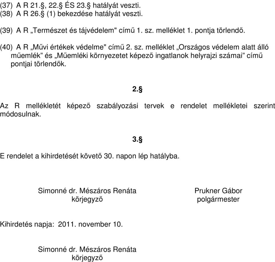 melléklet Országos védelem alatt álló műemlék és Műemléki környezetet képező ingatlanok helyrajzi számai című pontjai törlendők. 2.