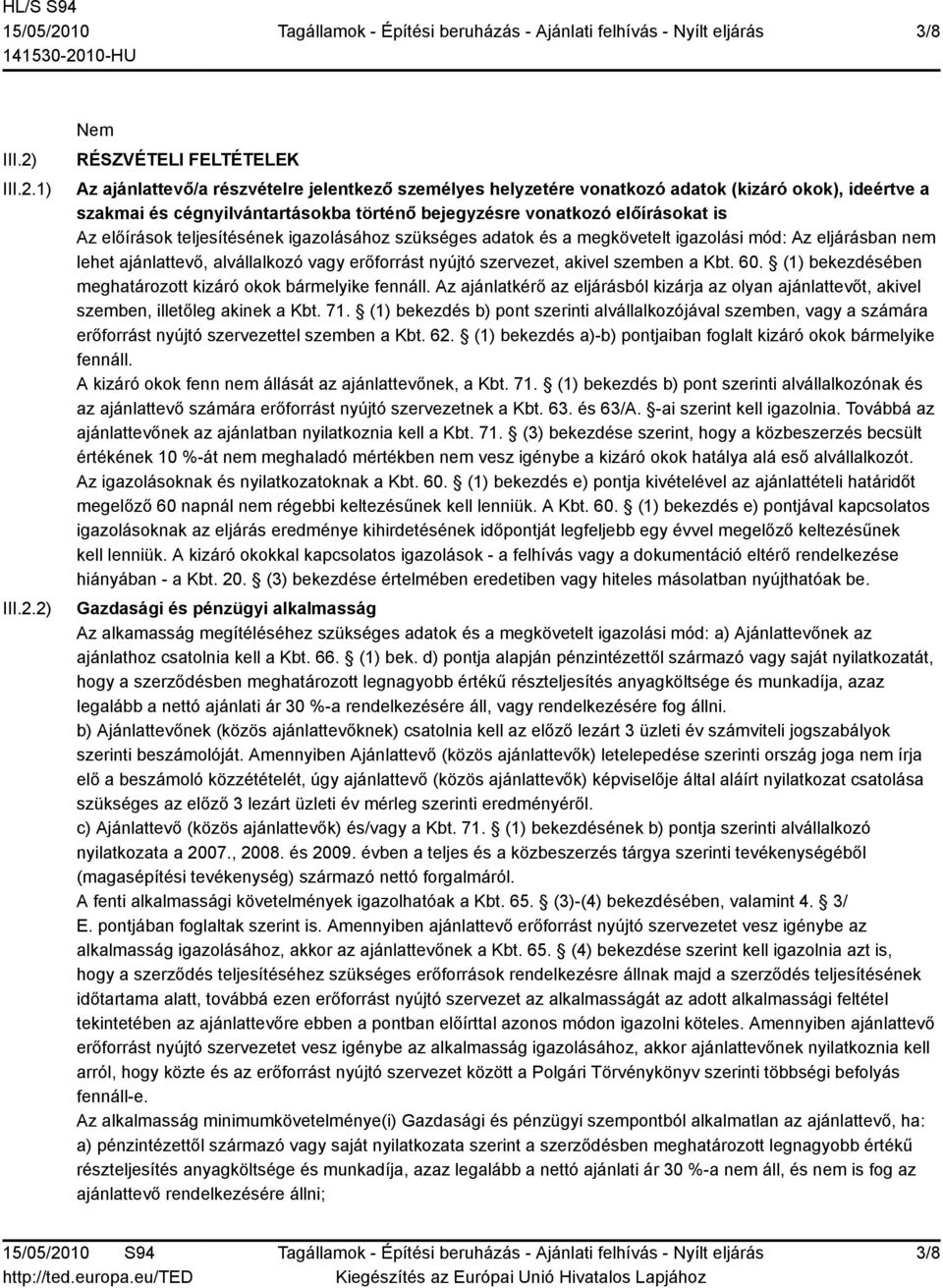 1) 2) RÉSZVÉTELI FELTÉTELEK Az ajánlattevő/a részvételre jelentkező személyes helyzetére vonatkozó adatok (kizáró okok), ideértve a szakmai és cégnyilvántartásokba történő bejegyzésre vonatkozó