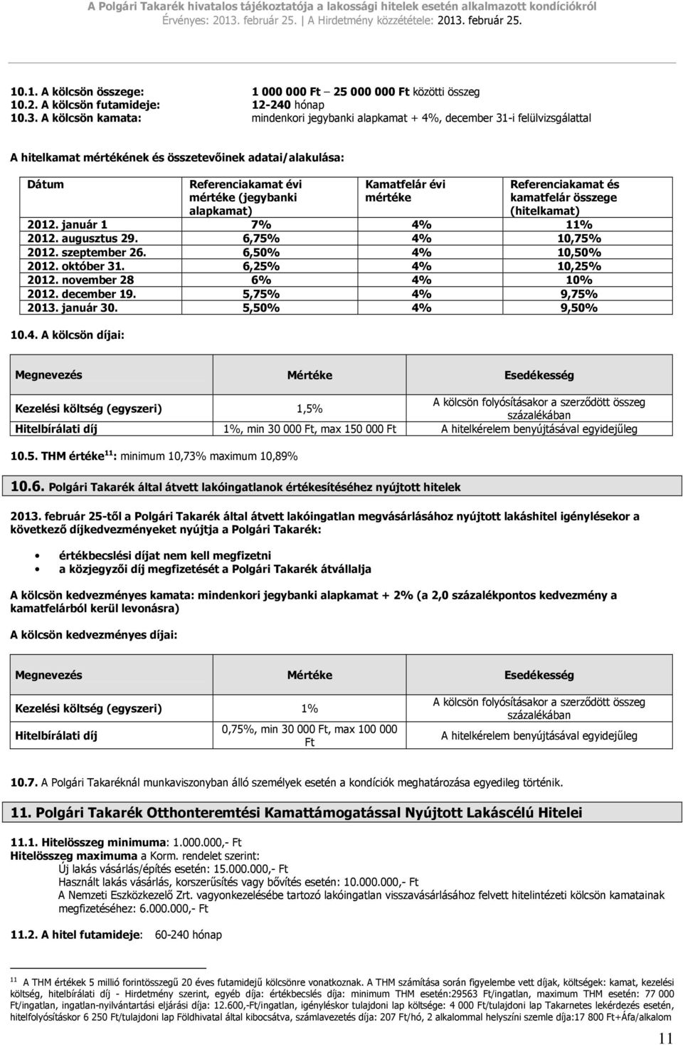 alapkamat) Kamatfelár évi mértéke Referenciakamat és kamatfelár összege (hitelkamat) 2012. január 1 7% 4% 11% 2012. augusztus 29. 6,75% 4% 10,75% 2012. szeptember 26. 6,50% 4% 10,50% 2012. október 31.