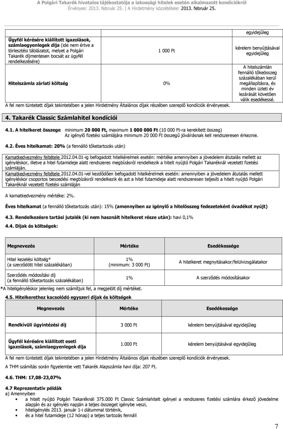 kérelem benyújtásával A hitelszámlán fennálló tıkeösszeg százalékában kerül megállapításra, és minden üzleti év lezárását követıen válik esedékessé. 4. Takarék Classic Számlahitel kondíciói 4.1.