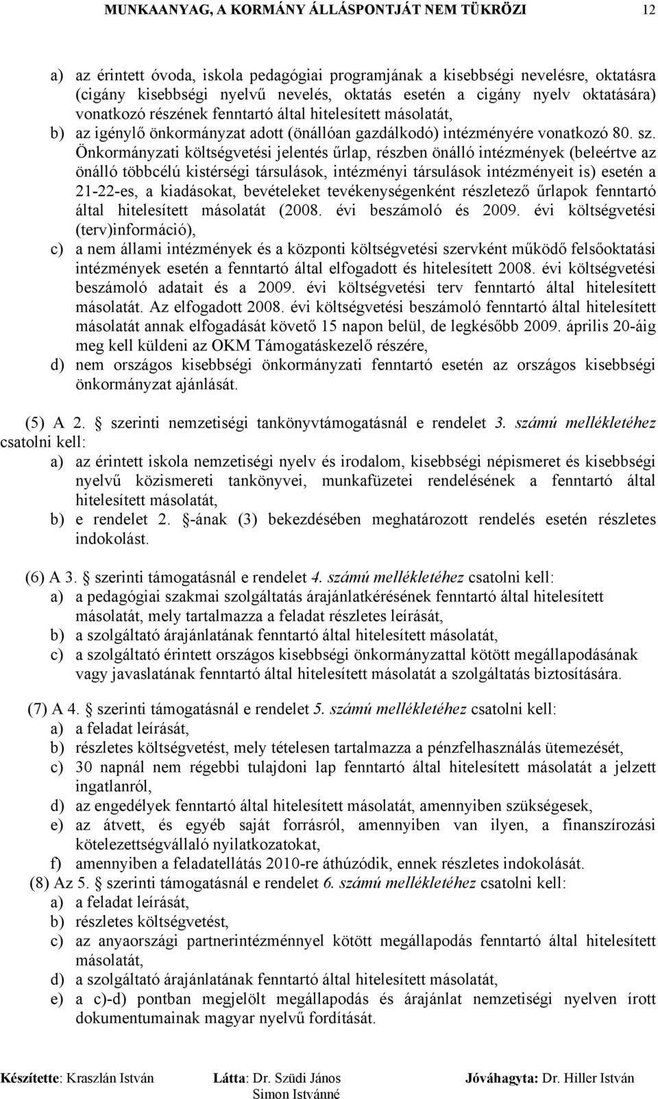 Önkormányzati költségvetési jelentés űrlap, részben önálló intézmények (beleértve az önálló többcélú kistérségi társulások, intézményi társulások intézményeit is) esetén a 21-22-es, a kiadásokat,