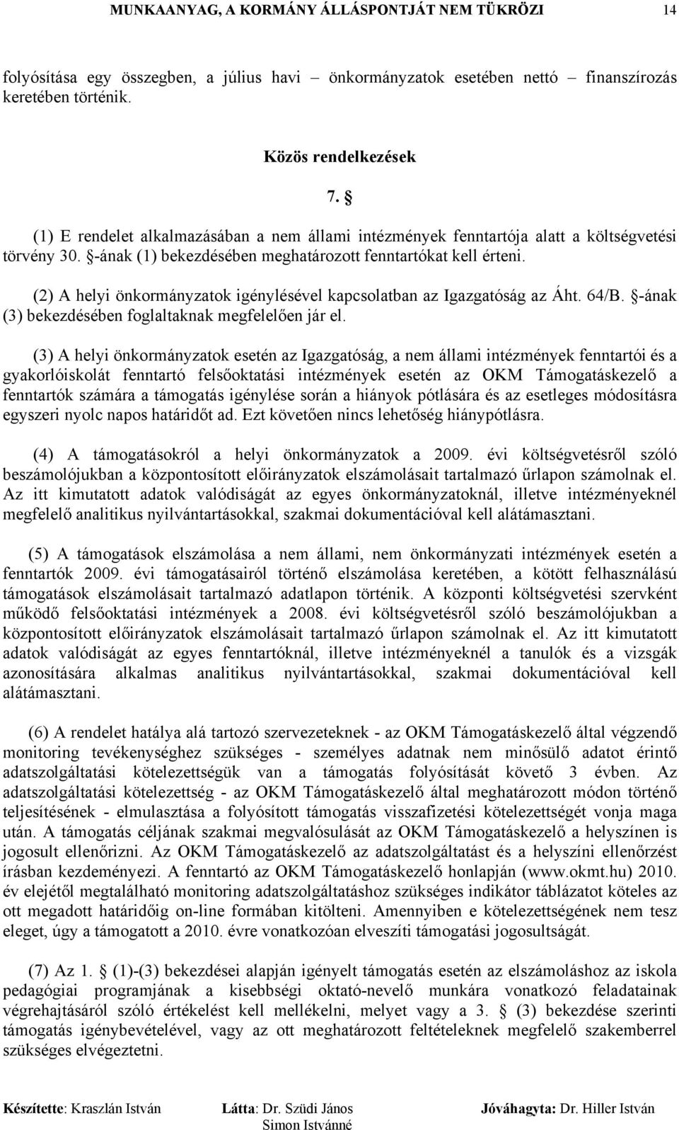 (2) A helyi önkormányzatok igénylésével kapcsolatban az Igazgatóság az Áht. 64/B. -ának (3) bekezdésében foglaltaknak megfelelően jár el.