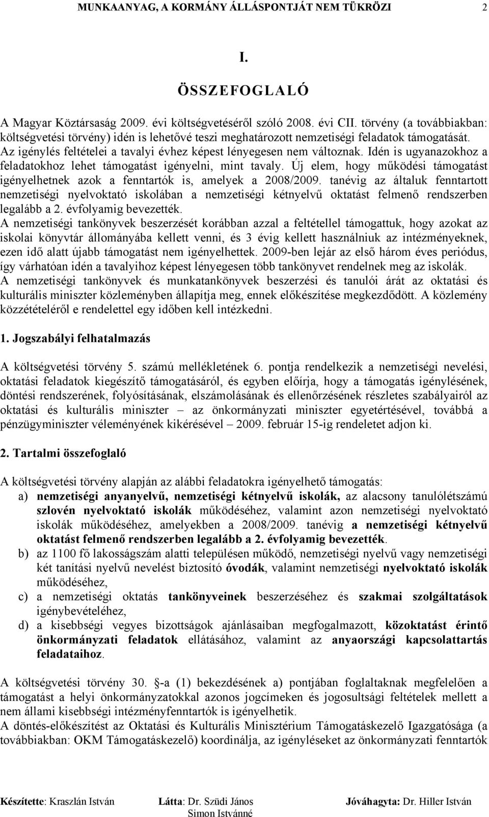 Idén is ugyanazokhoz a feladatokhoz lehet támogatást igényelni, mint tavaly. Új elem, hogy működési támogatást igényelhetnek azok a fenntartók is, amelyek a 2008/2009.