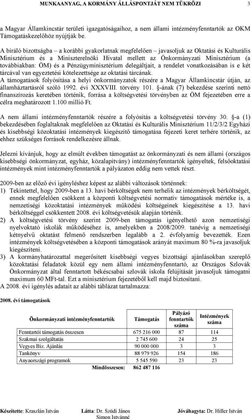 Pénzügyminisztérium delegáltjait, a rendelet vonatkozásában is e két tárcával van egyeztetési kötelezettsége az oktatási tárcának.