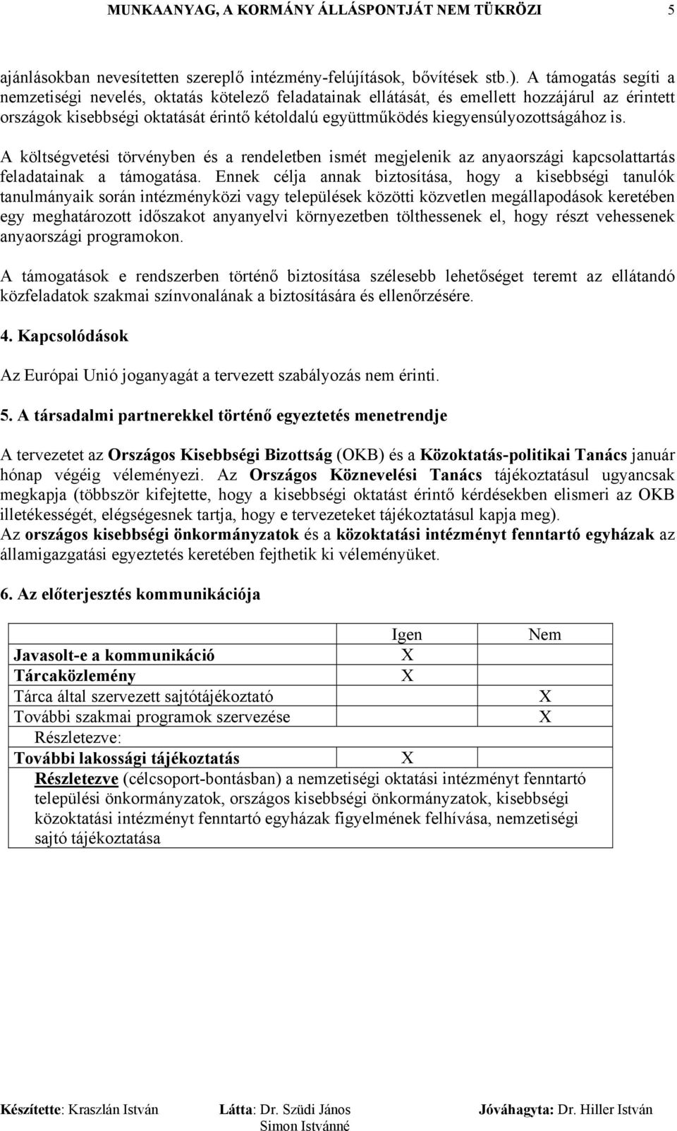 kiegyensúlyozottságához is. A költségvetési törvényben és a rendeletben ismét megjelenik az anyaországi kapcsolattartás feladatainak a támogatása.