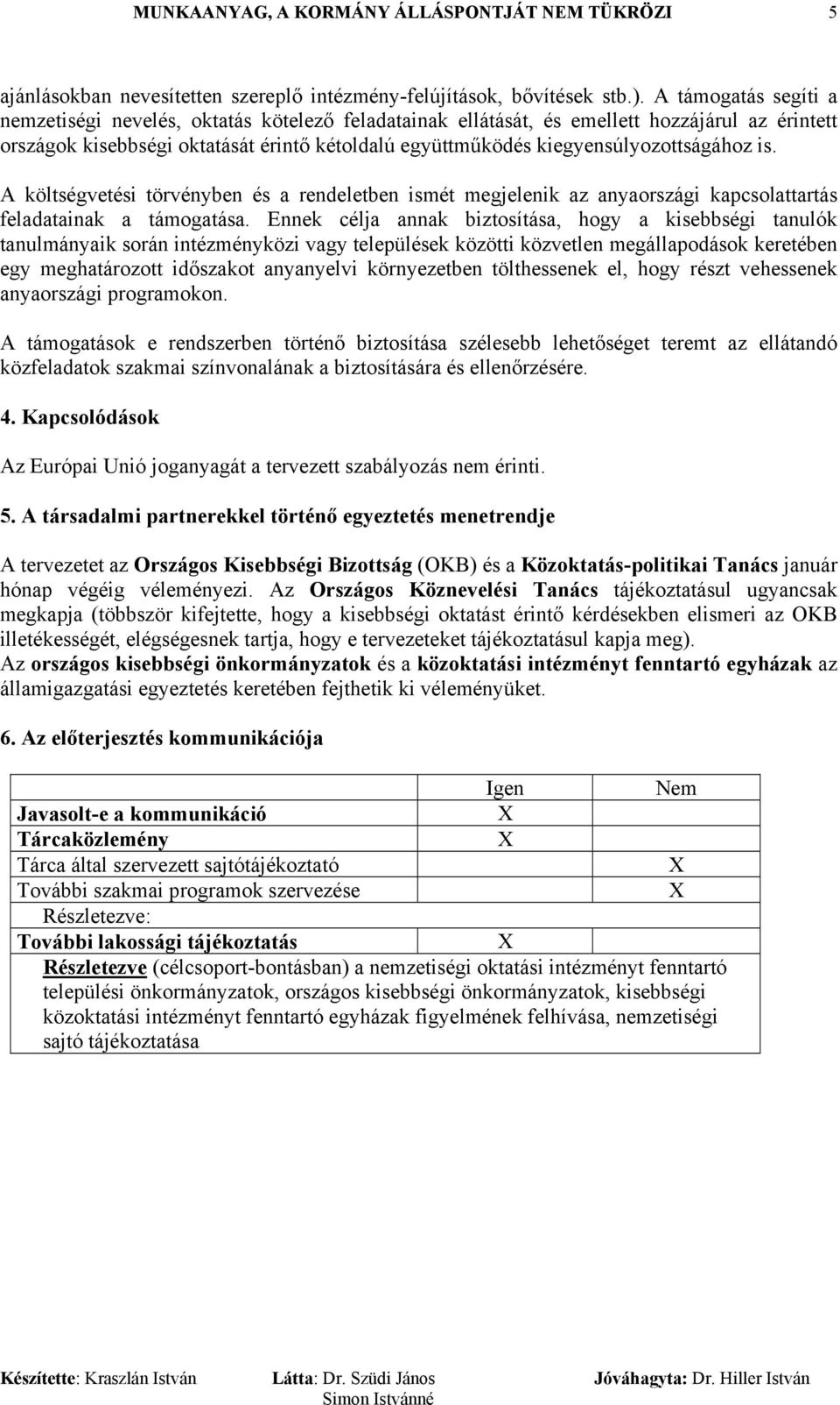 kiegyensúlyozottságához is. A költségvetési törvényben és a rendeletben ismét megjelenik az anyaországi kapcsolattartás feladatainak a támogatása.