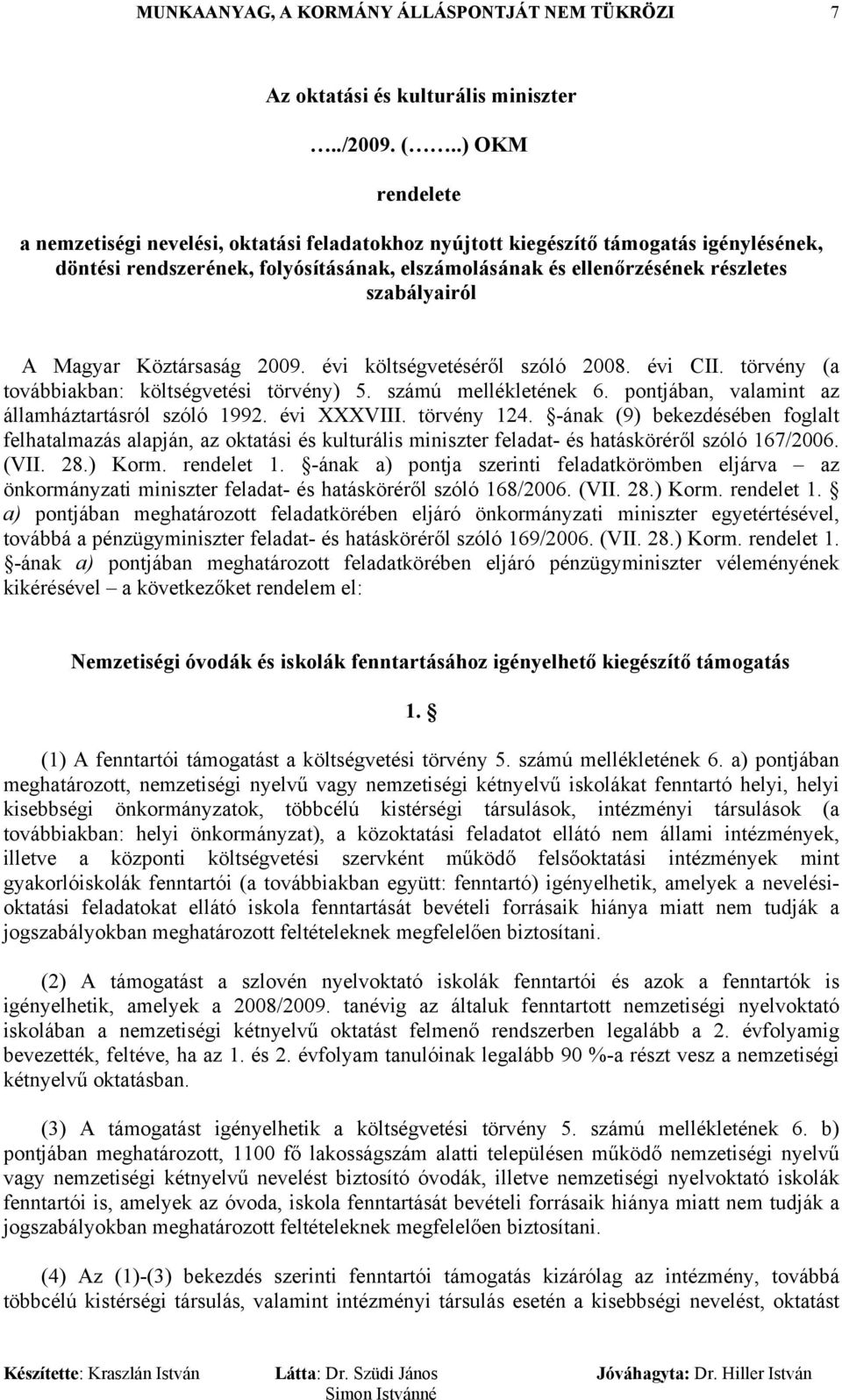szabályairól A Magyar Köztársaság 2009. évi költségvetéséről szóló 2008. évi CII. törvény (a továbbiakban: költségvetési törvény) 5. számú mellékletének 6.