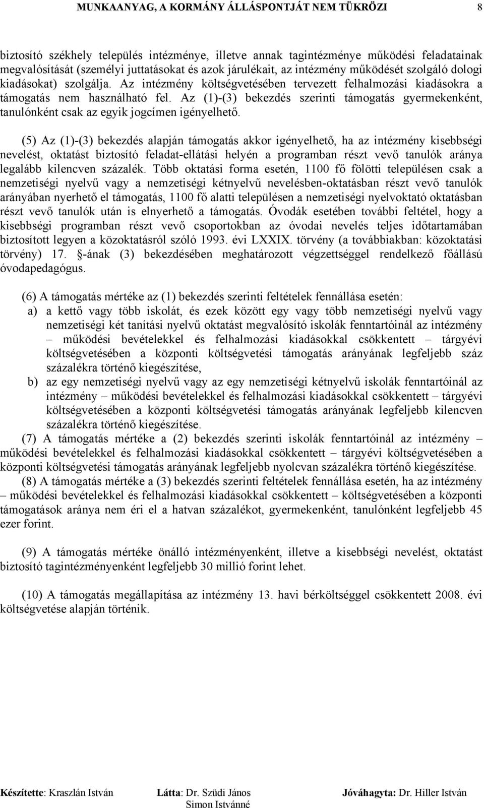 Az (1)-(3) bekezdés szerinti támogatás gyermekenként, tanulónként csak az egyik jogcímen igényelhető.