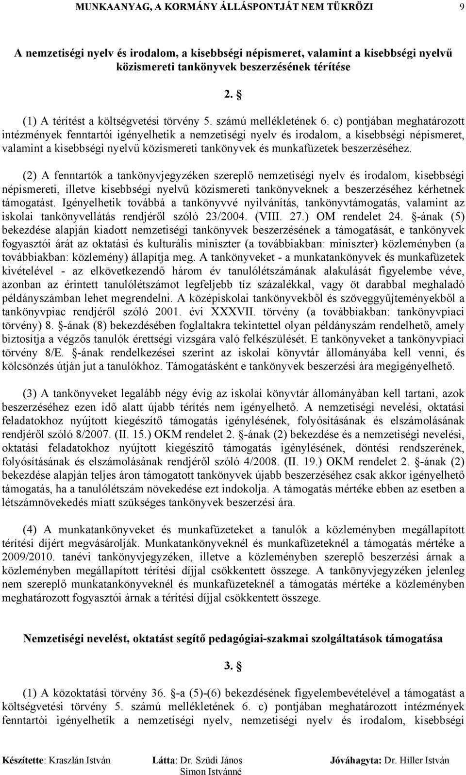 c) pontjában meghatározott intézmények fenntartói igényelhetik a nemzetiségi nyelv és irodalom, a kisebbségi népismeret, valamint a kisebbségi nyelvű közismereti tankönyvek és munkafüzetek