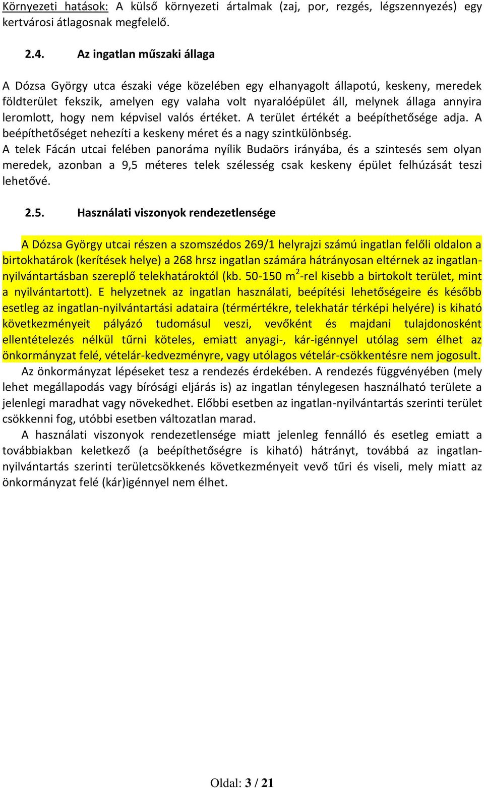 leromlott, hogy nem képvisel valós értéket. A terület értékét a beépíthetősége adja. A beépíthetőséget nehezíti a keskeny méret és a nagy szintkülönbség.