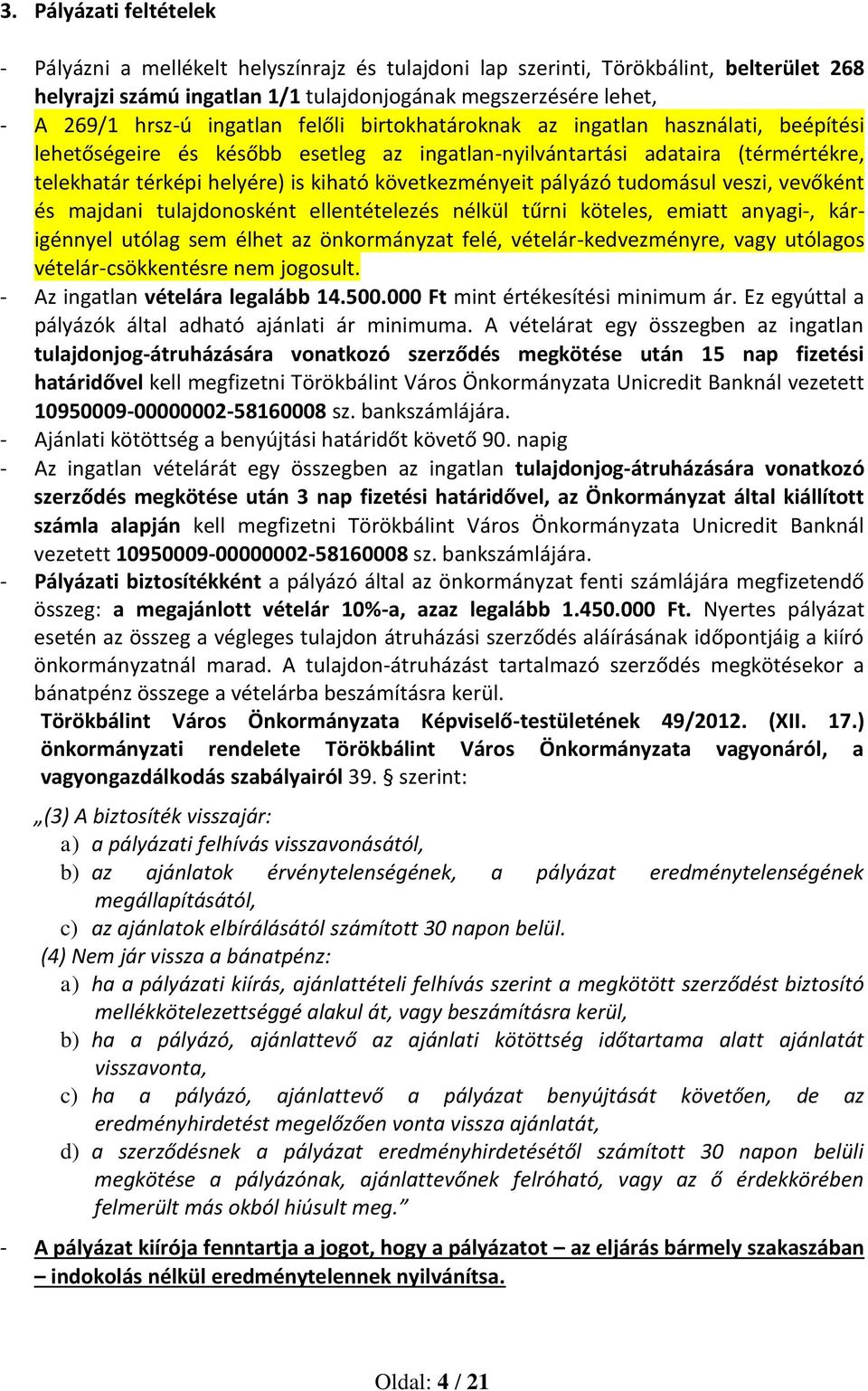 következményeit pályázó tudomásul veszi, vevőként és majdani tulajdonosként ellentételezés nélkül tűrni köteles, emiatt anyagi-, kárigénnyel utólag sem élhet az önkormányzat felé,