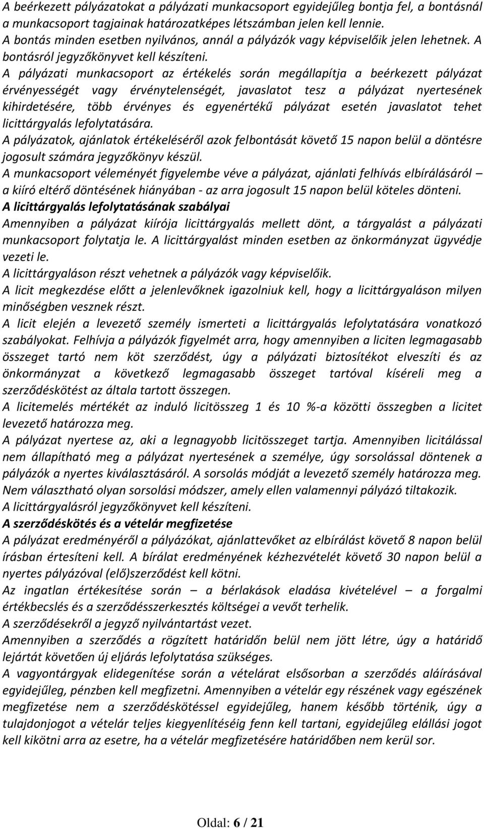 A pályázati munkacsoport az értékelés során megállapítja a beérkezett pályázat érvényességét vagy érvénytelenségét, javaslatot tesz a pályázat nyertesének kihirdetésére, több érvényes és egyenértékű