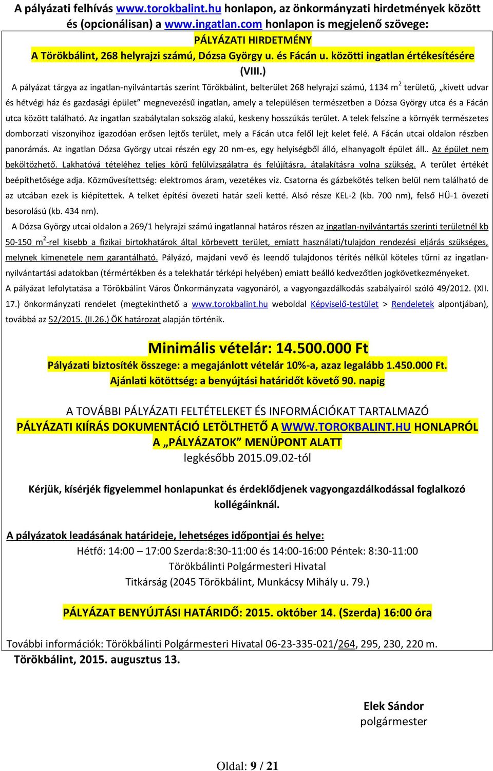 ) A pályázat tárgya az ingatlan-nyilvántartás szerint Törökbálint, belterület 268 helyrajzi számú, 1134 m 2 területű, kivett udvar és hétvégi ház és gazdasági épület megnevezésű ingatlan, amely a