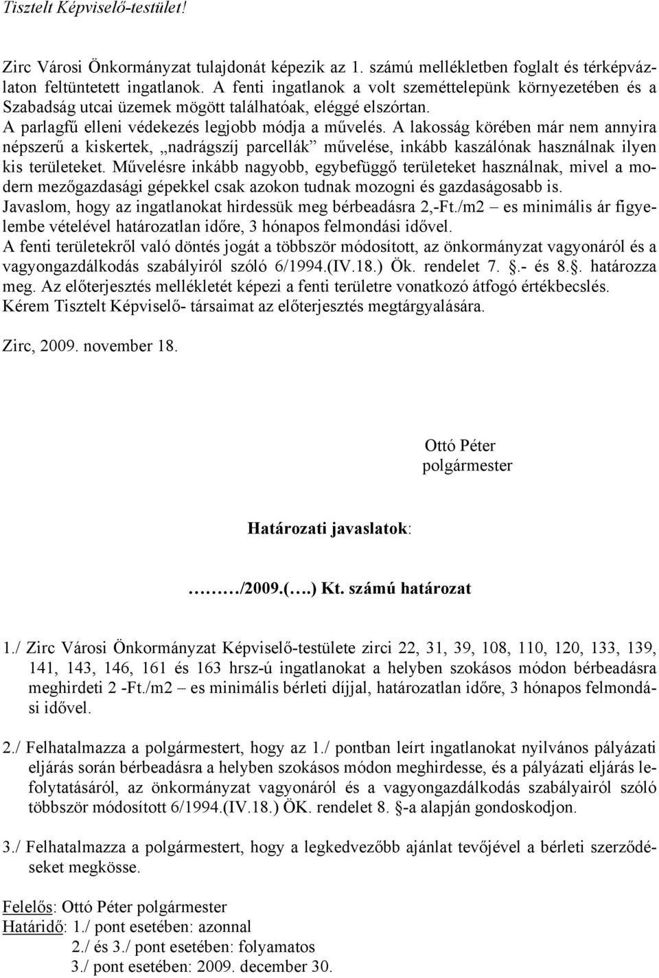 A lakosság körében már nem annyira népszerű a kiskertek, nadrágszíj parcellák művelése, inkább kaszálónak használnak ilyen kis területeket.