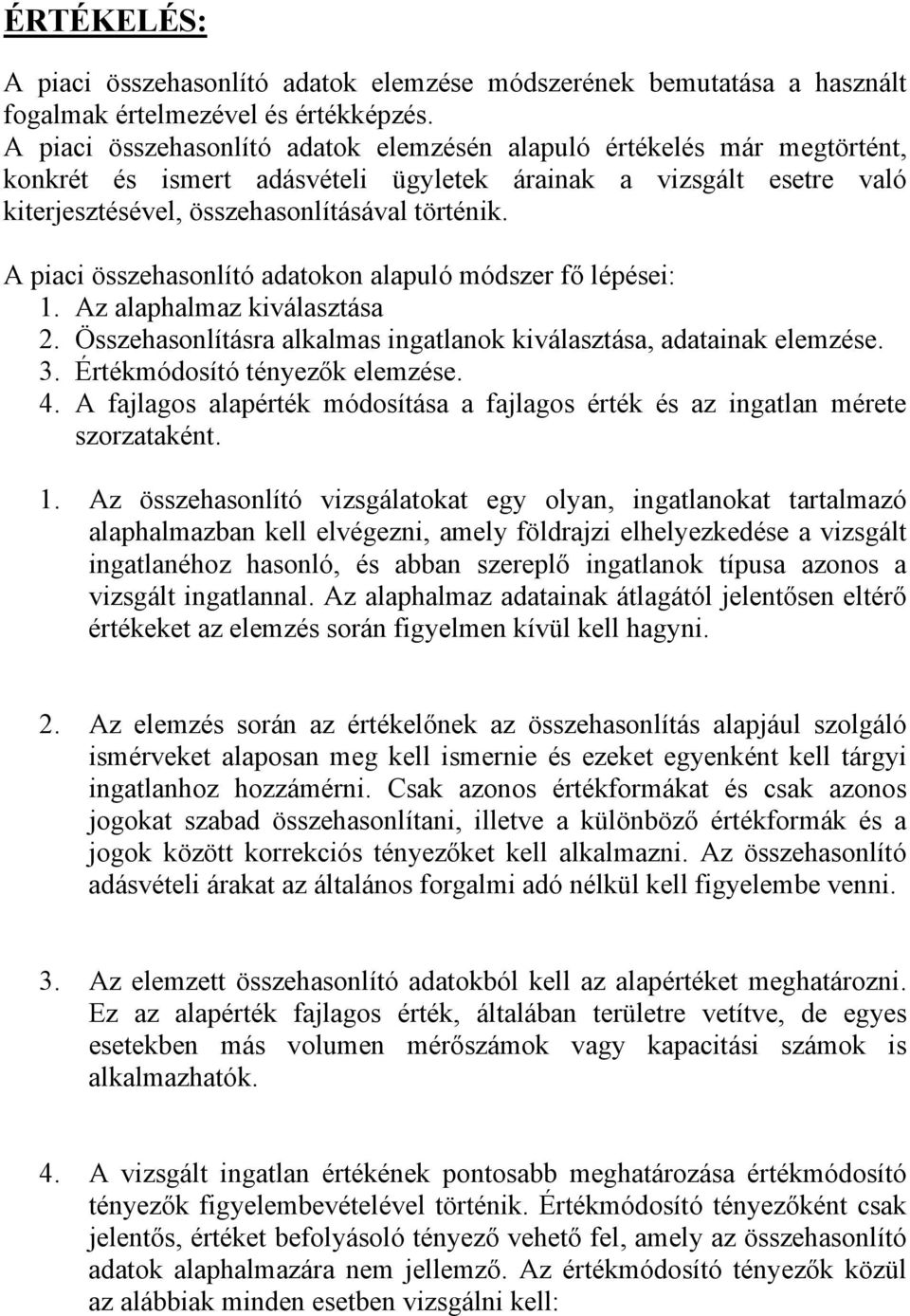 A piaci összehasonlító adatokon alapuló módszer fő lépései: 1. Az alaphalmaz kiválasztása 2. Összehasonlításra alkalmas ingatlanok kiválasztása, adatainak elemzése. 3. Értékmódosító tényezők elemzése.