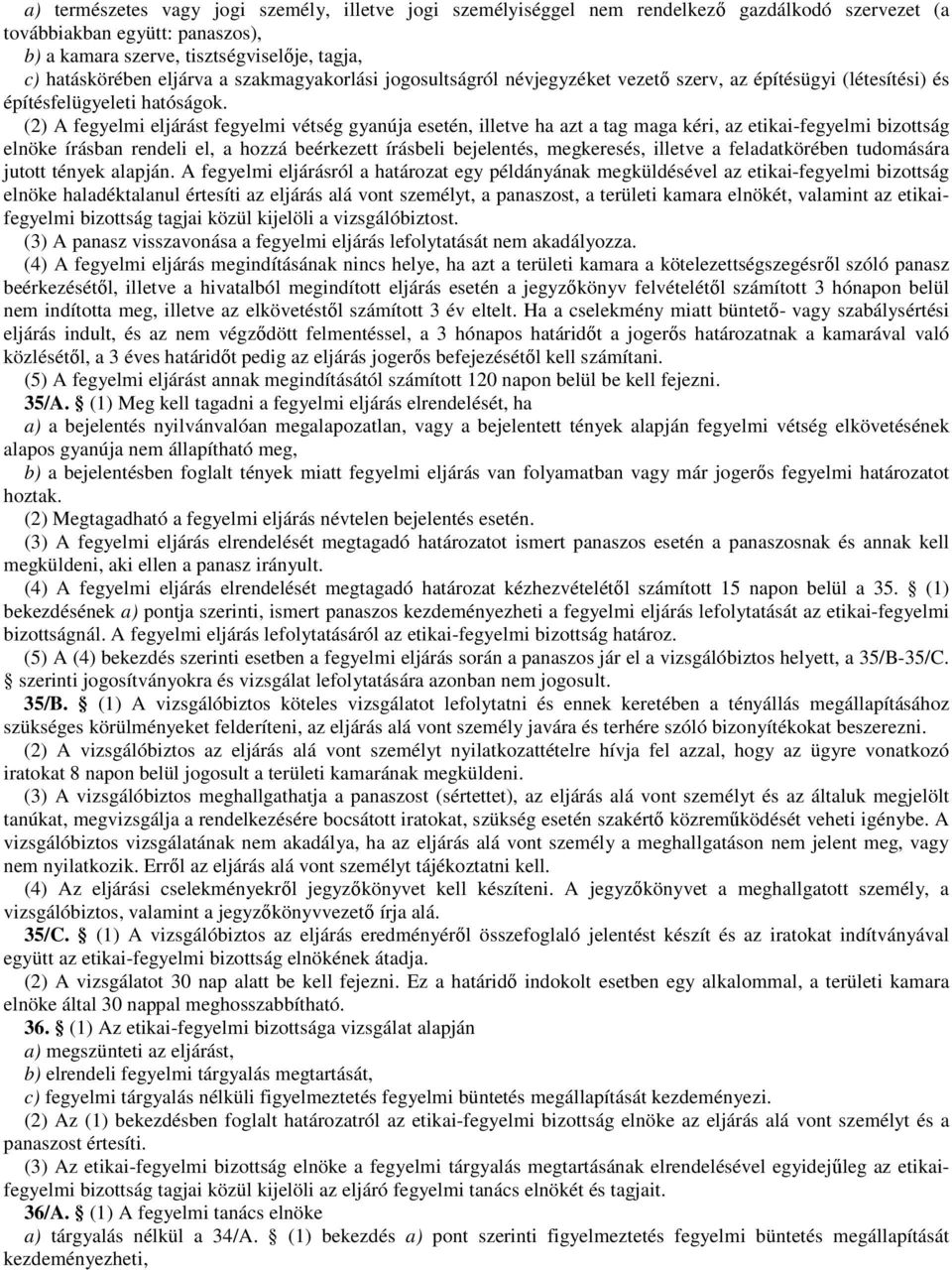 (2) A fegyelmi eljárást fegyelmi vétség gyanúja esetén, illetve ha azt a tag maga kéri, az etikai-fegyelmi bizottság elnöke írásban rendeli el, a hozzá beérkezett írásbeli bejelentés, megkeresés,