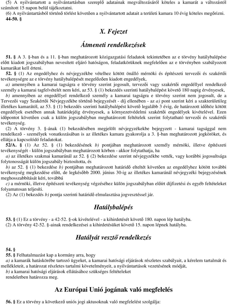 -ban meghatározott közigazgatási feladatok tekintetében az e törvény hatálybalépése elıtt kiadott jogszabályban nevesített eljáró hatóságon, feladatkörüknek megfelelıen az e törvényben szabályozott