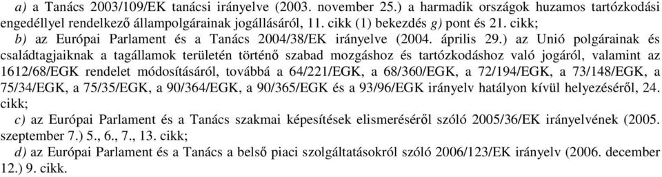) az Unió polgárainak és családtagjaiknak a tagállamok területén történı szabad mozgáshoz és tartózkodáshoz való jogáról, valamint az 1612/68/EGK rendelet módosításáról, továbbá a 64/221/EGK, a