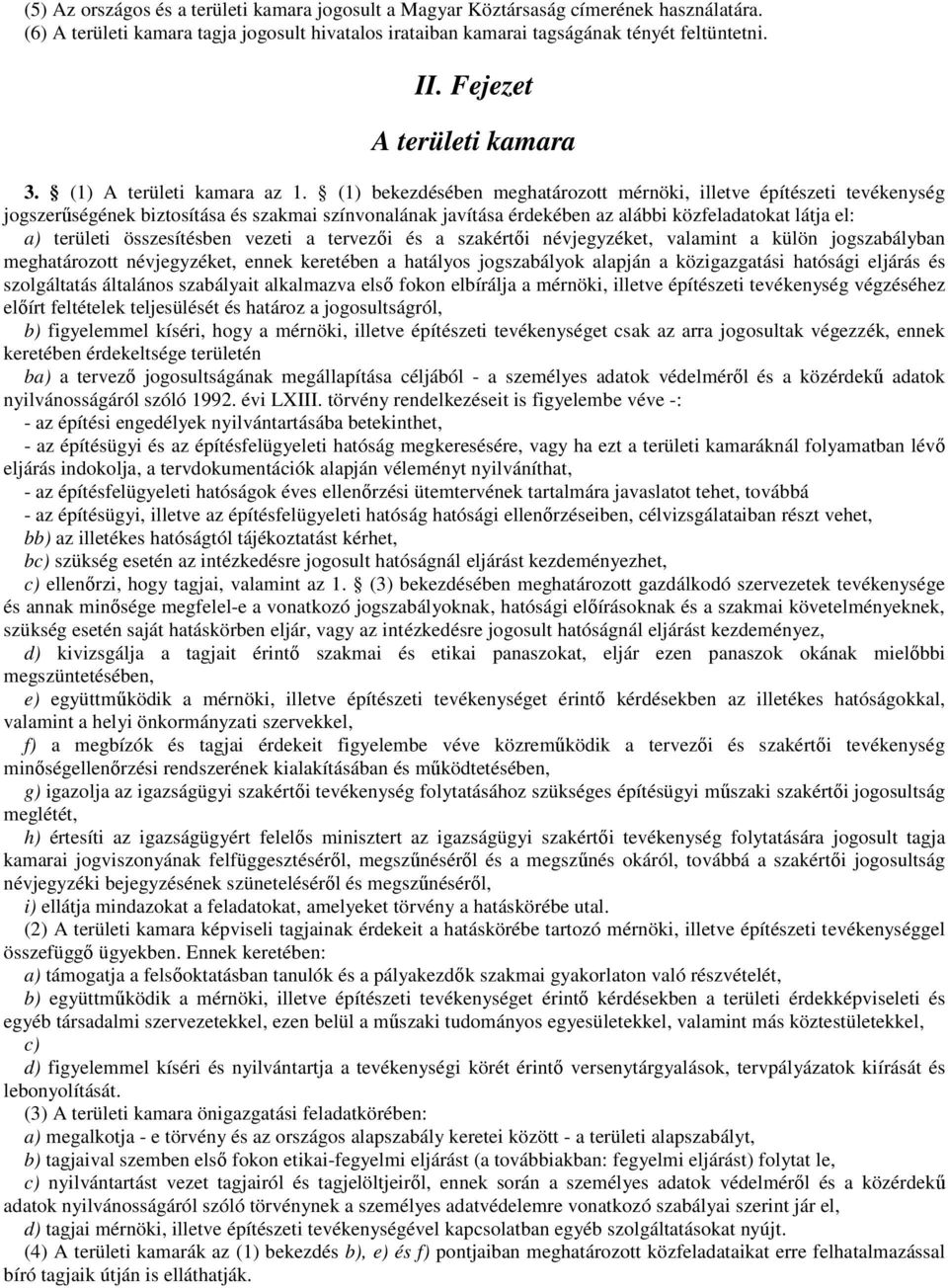 (1) bekezdésében meghatározott mérnöki, illetve építészeti tevékenység jogszerőségének biztosítása és szakmai színvonalának javítása érdekében az alábbi közfeladatokat látja el: a) területi