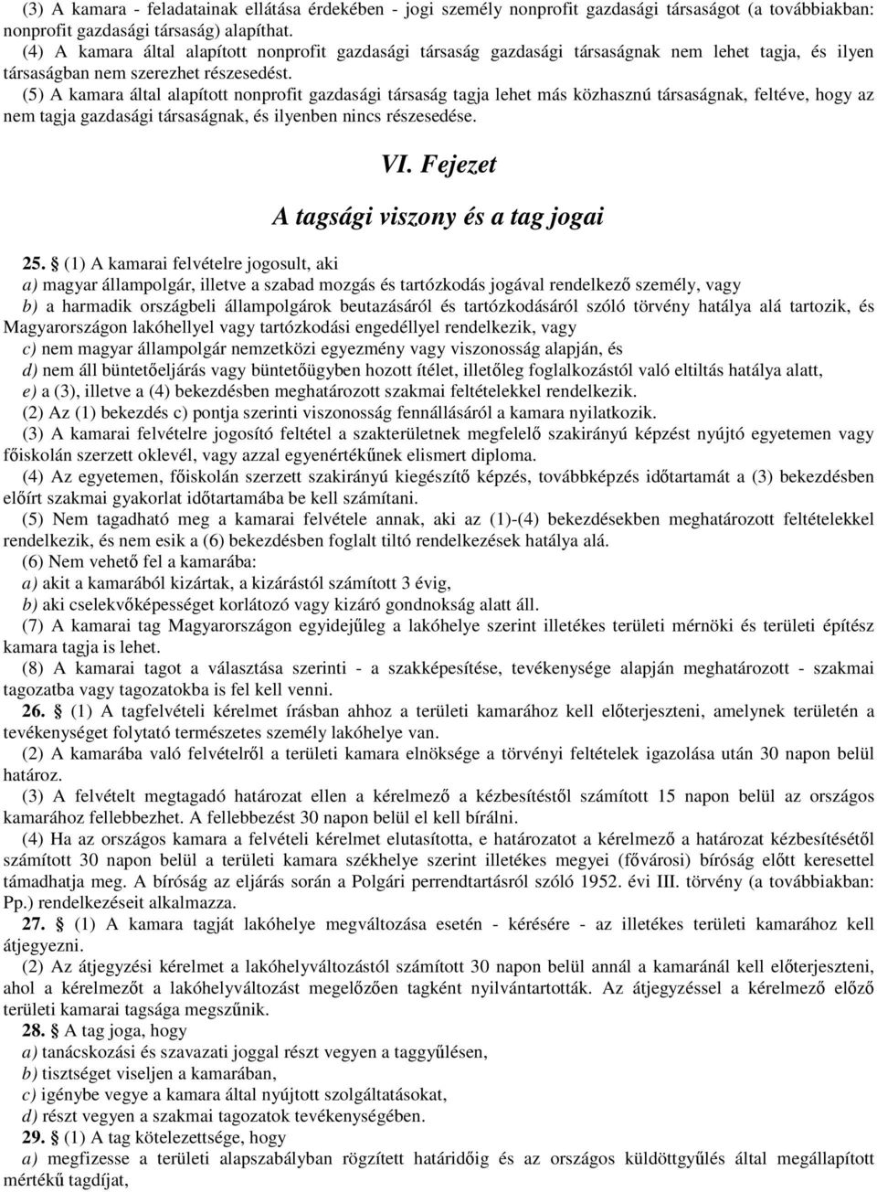 (5) A kamara által alapított nonprofit gazdasági társaság tagja lehet más közhasznú társaságnak, feltéve, hogy az nem tagja gazdasági társaságnak, és ilyenben nincs részesedése. VI.