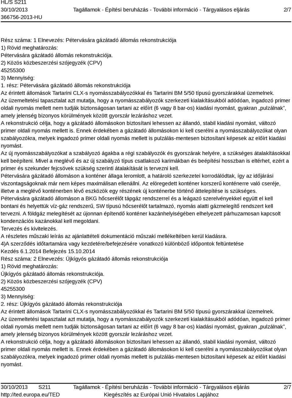 rész: Pétervására gázátadó állomás rekonstrukciója Pétervására gázátadó állomáson a konténer állaga leromlott, a határoló szerkezetei korrodálódtak, így az időjárási Pétervására gázátadó állomáson a
