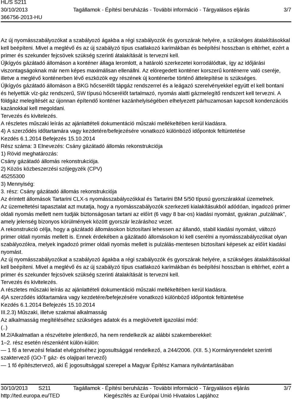 A földgáz melegítését az újonnan építendő konténer kazánhelyiségében elhelyezett párhuzamosan kapcsolt kondenzációs kazánokkal kell megoldani.