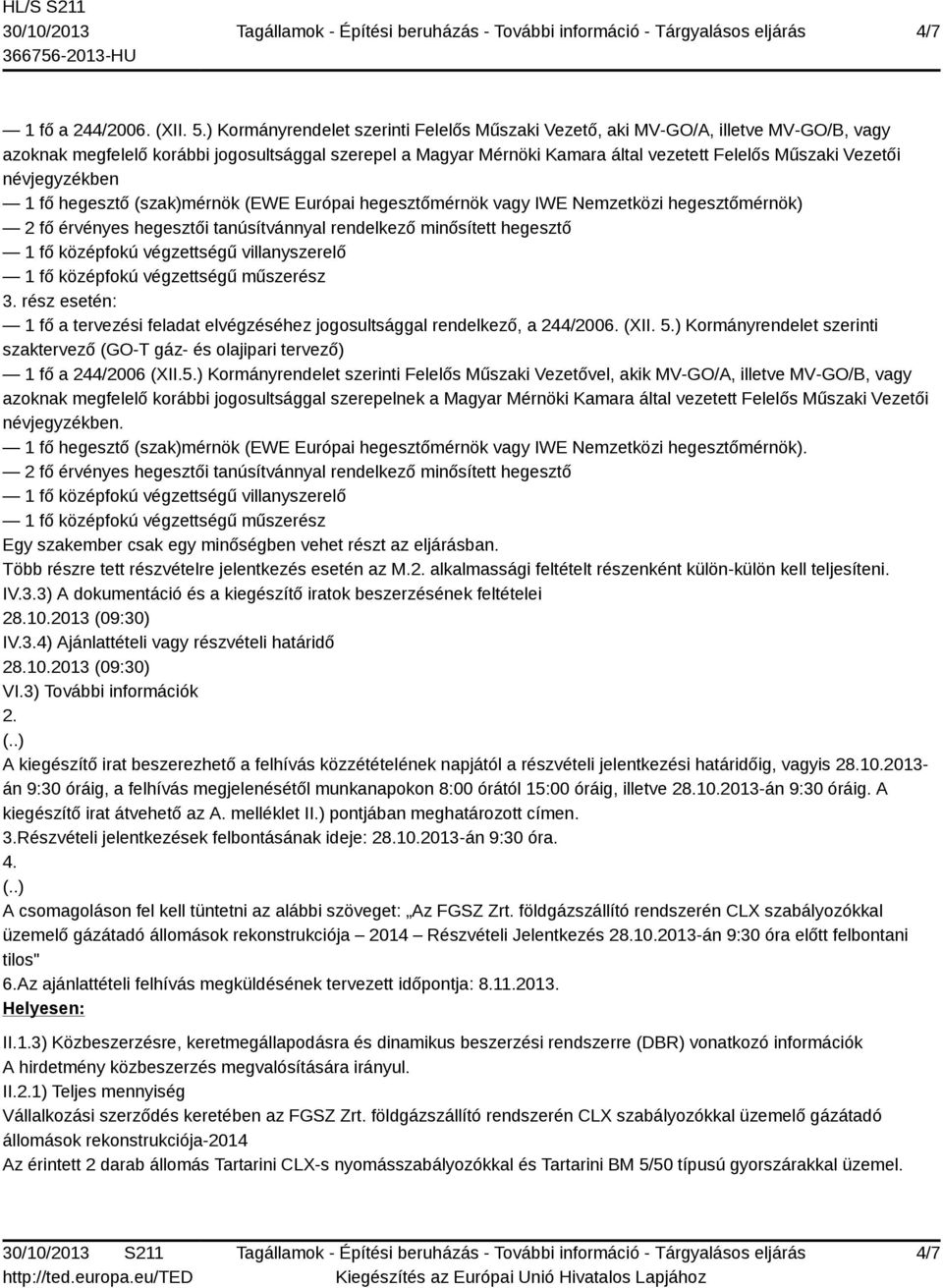 névjegyzékben 1 fő hegesztő (szak)mérnök (EWE Európai hegesztőmérnök vagy IWE Nemzetközi hegesztőmérnök) 2 fő érvényes hegesztői tanúsítvánnyal rendelkező minősített hegesztő 1 fő középfokú