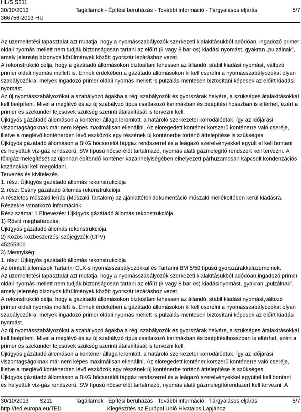 A földgáz melegítését az újonnan építendő konténer kazánhelyiségében elhelyezett párhuzamosan kapcsolt kondenzációs kazánokkal kell megoldani. 1. rész: Újkígyós gázátadó állomás rekonstrukciója 2.