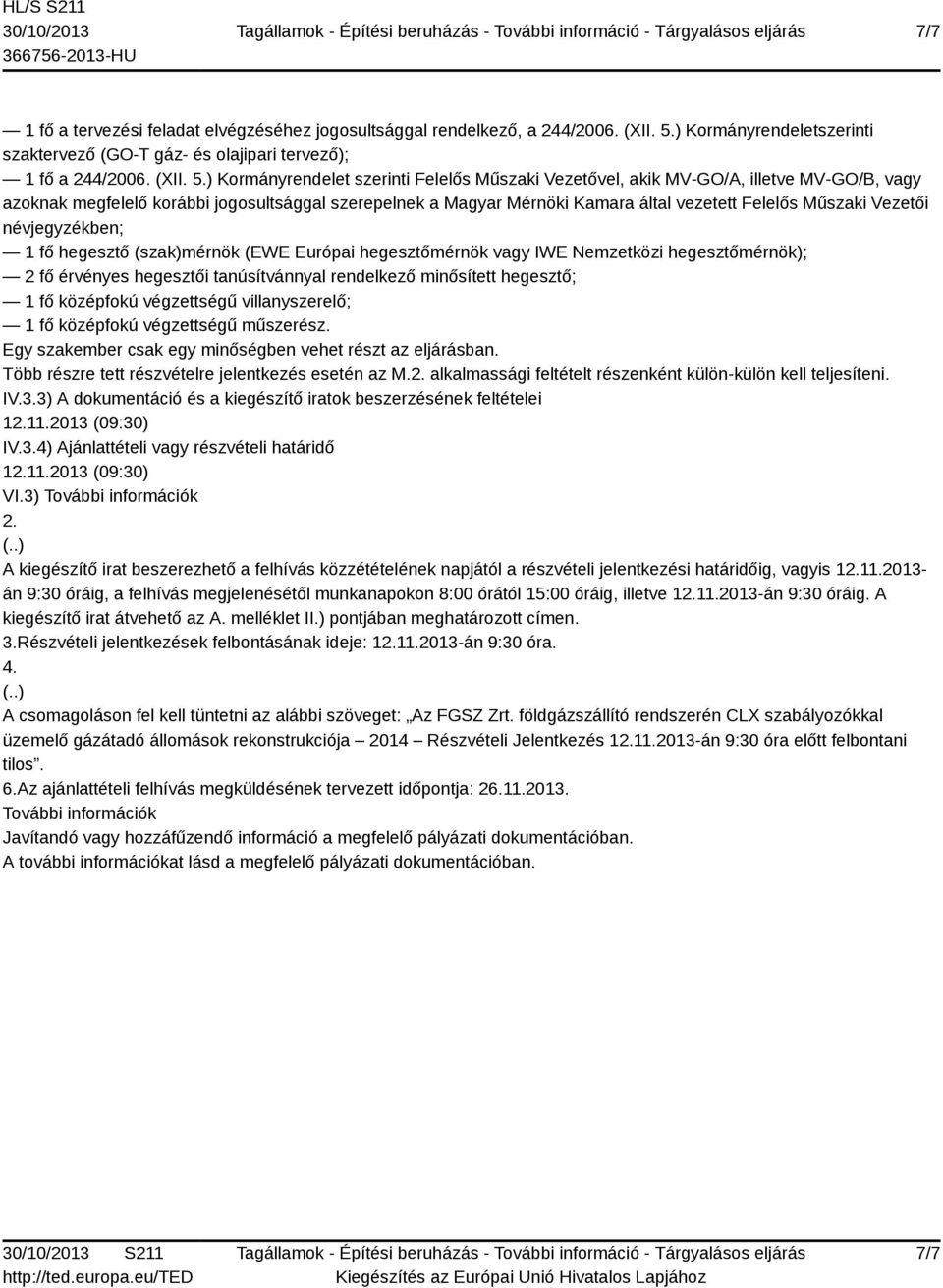 ) Kormányrendelet szerinti Felelős Műszaki Vezetővel, akik MV-GO/A, illetve MV-GO/B, vagy azoknak megfelelő korábbi jogosultsággal szerepelnek a Magyar Mérnöki Kamara által vezetett Felelős Műszaki