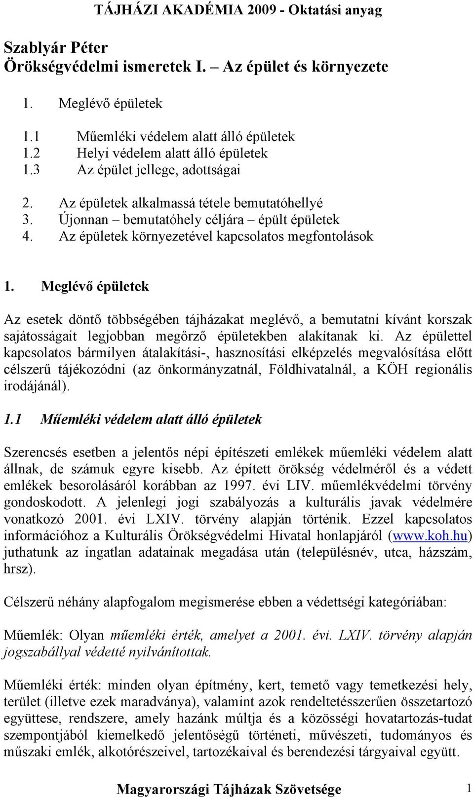 Meglévő épületek Az esetek döntő többségében tájházakat meglévő, a bemutatni kívánt korszak sajátosságait legjobban megőrző épületekben alakítanak ki.