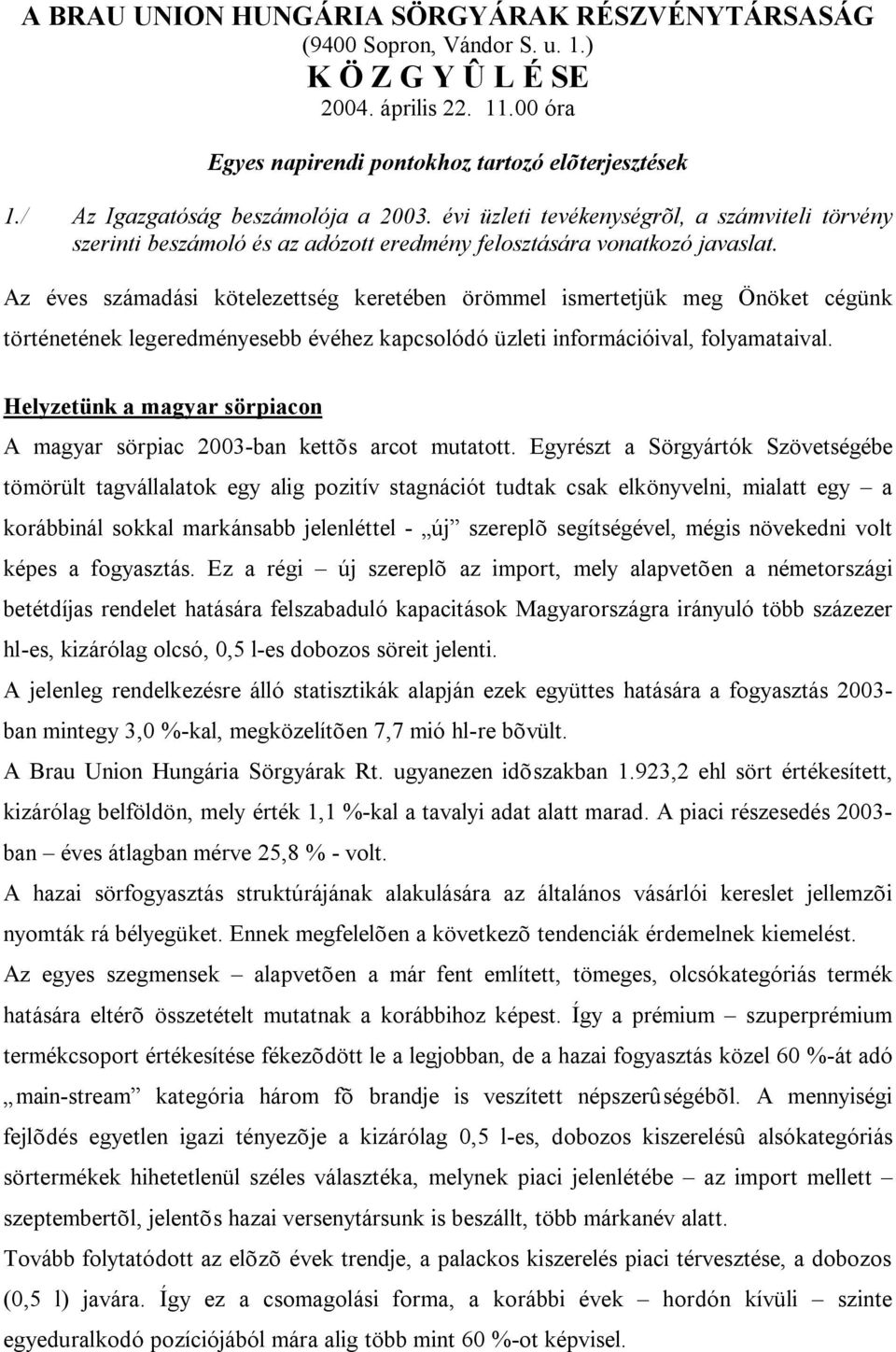 Az éves számadási kötelezettség keretében örömmel ismertetjük meg Önöket cégünk történetének legeredményesebb évéhez kapcsolódó üzleti információival, folyamataival.