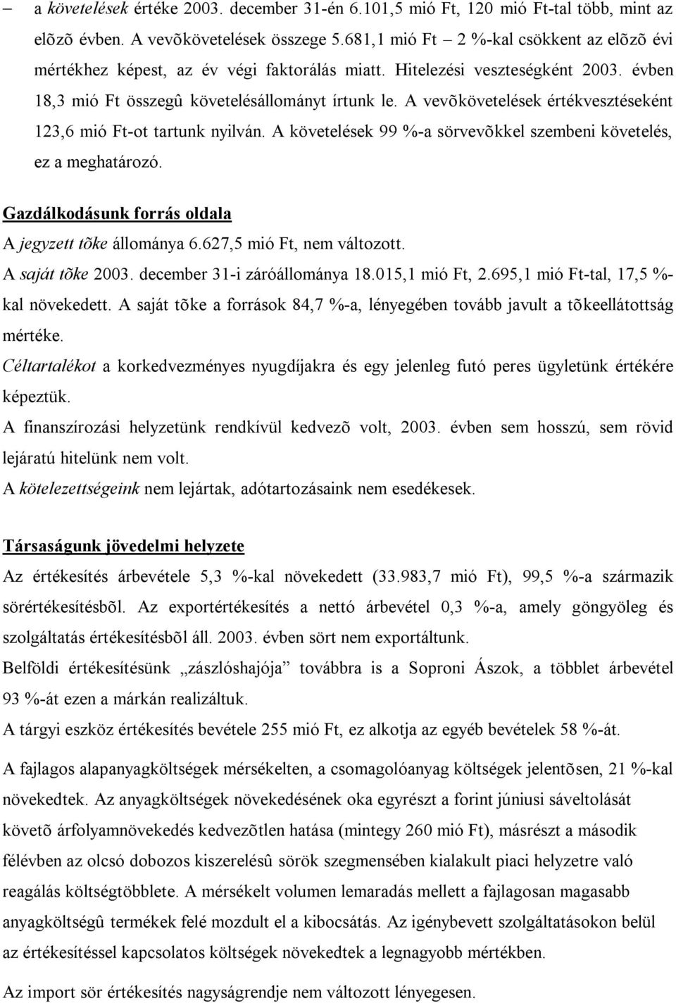 A vevõkövetelések értékvesztéseként 123,6 mió Ft-ot tartunk nyilván. A követelések 99 %-a sörvevõkkel szembeni követelés, ez a meghatározó. Gazdálkodásunk forrás oldala A jegyzett tõke állománya 6.