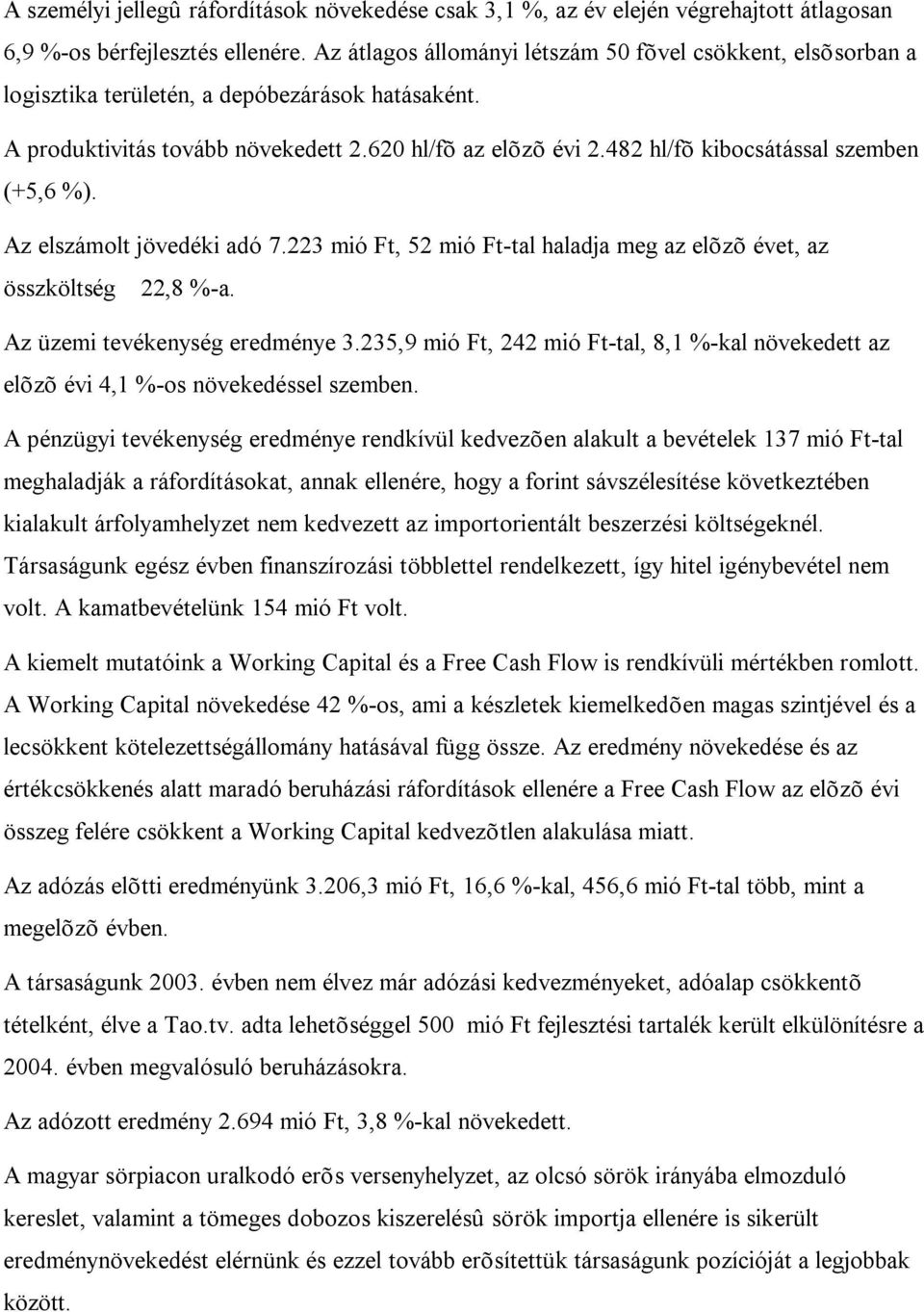 482 hl/fõ kibocsátással szemben (+5,6 %). Az elszámolt jövedéki adó 7.223 mió Ft, 52 mió Ft-tal haladja meg az elõzõ évet, az összköltség 22,8 %-a. Az üzemi tevékenység eredménye 3.